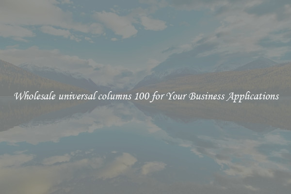 Wholesale universal columns 100 for Your Business Applications