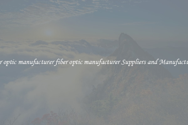fiber optic manufacturer fiber optic manufacturer Suppliers and Manufacturers