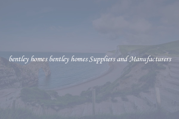 bentley homes bentley homes Suppliers and Manufacturers