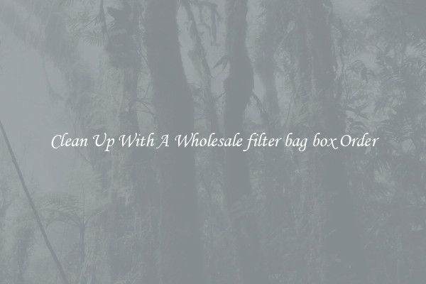 Clean Up With A Wholesale filter bag box Order