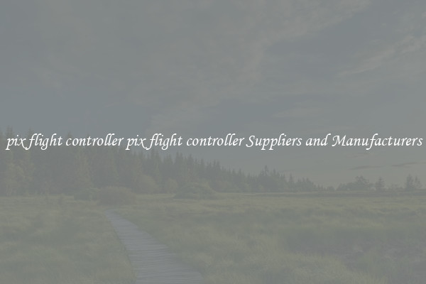 pix flight controller pix flight controller Suppliers and Manufacturers