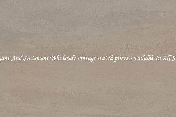 Elegant And Statement Wholesale vintage watch prices Available In All Styles