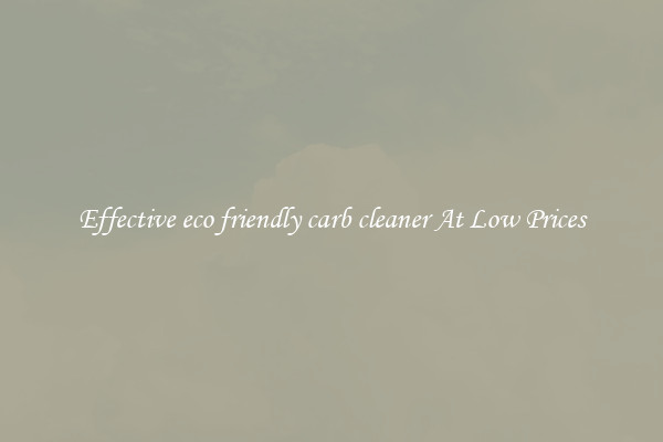 Effective eco friendly carb cleaner At Low Prices