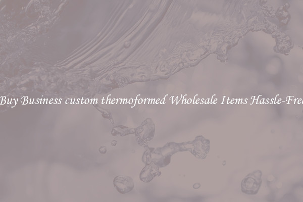 Buy Business custom thermoformed Wholesale Items Hassle-Free