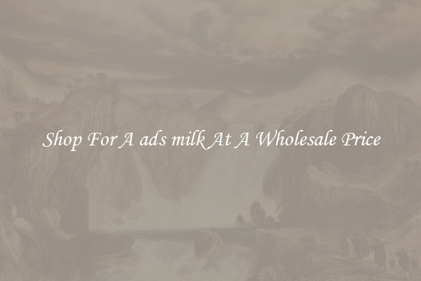 Shop For A ads milk At A Wholesale Price