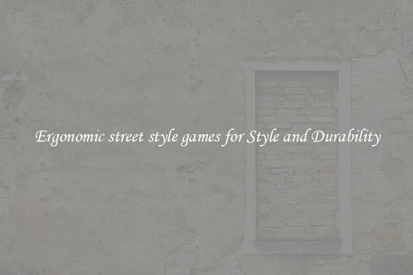 Ergonomic street style games for Style and Durability