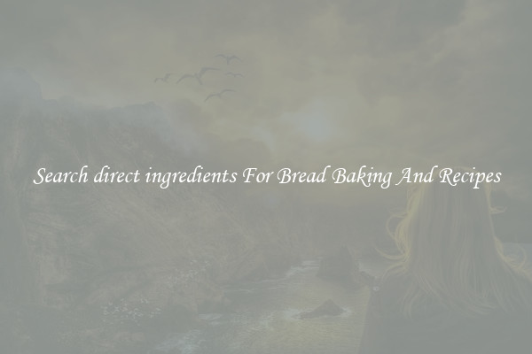 Search direct ingredients For Bread Baking And Recipes