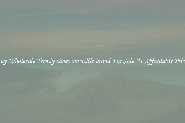 Buy Wholesale Trendy shoes crocodile brand For Sale At Affordable Prices