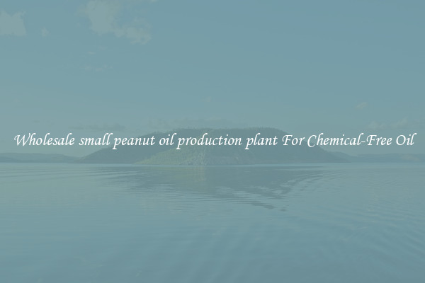 Wholesale small peanut oil production plant For Chemical-Free Oil