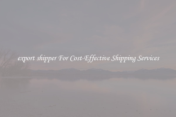 export shipper For Cost-Effective Shipping Services