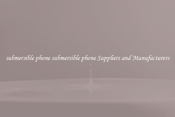 submersible phone submersible phone Suppliers and Manufacturers