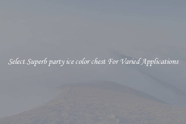 Select Superb party ice color chest For Varied Applications