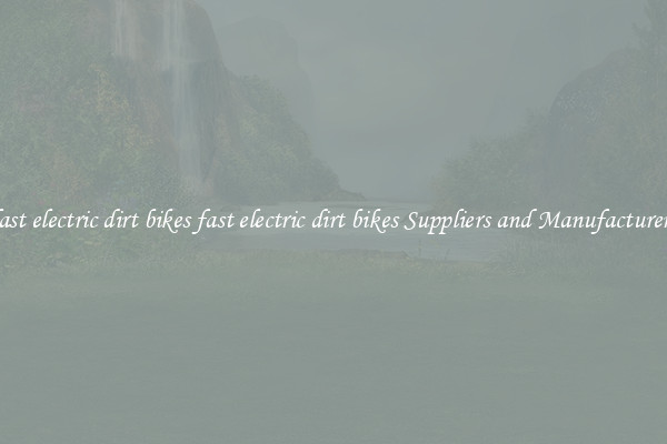 fast electric dirt bikes fast electric dirt bikes Suppliers and Manufacturers