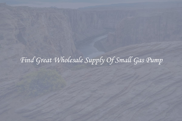 Find Great Wholesale Supply Of Small Gas Pump