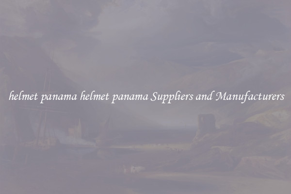 helmet panama helmet panama Suppliers and Manufacturers