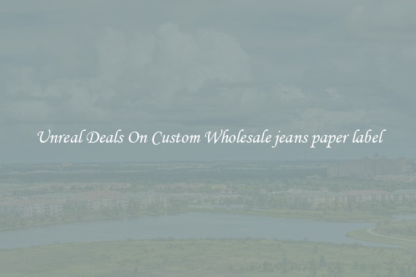 Unreal Deals On Custom Wholesale jeans paper label