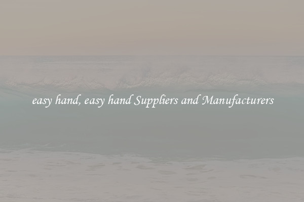 easy hand, easy hand Suppliers and Manufacturers