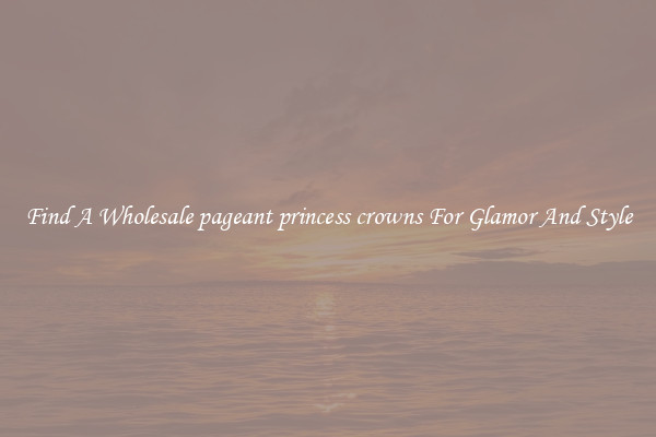 Find A Wholesale pageant princess crowns For Glamor And Style