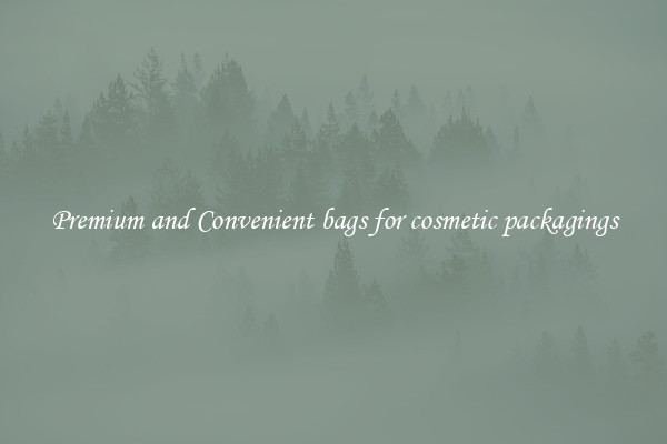 Premium and Convenient bags for cosmetic packagings