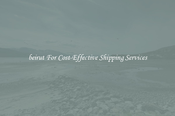 beirut For Cost-Effective Shipping Services