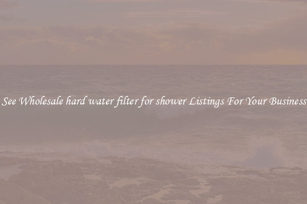 See Wholesale hard water filter for shower Listings For Your Business