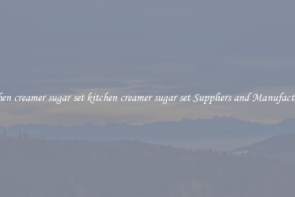 kitchen creamer sugar set kitchen creamer sugar set Suppliers and Manufacturers