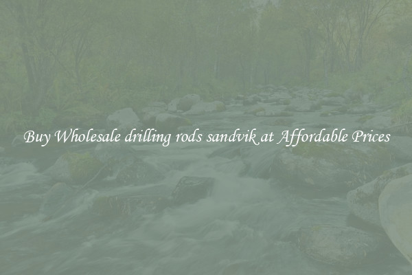 Buy Wholesale drilling rods sandvik at Affordable Prices